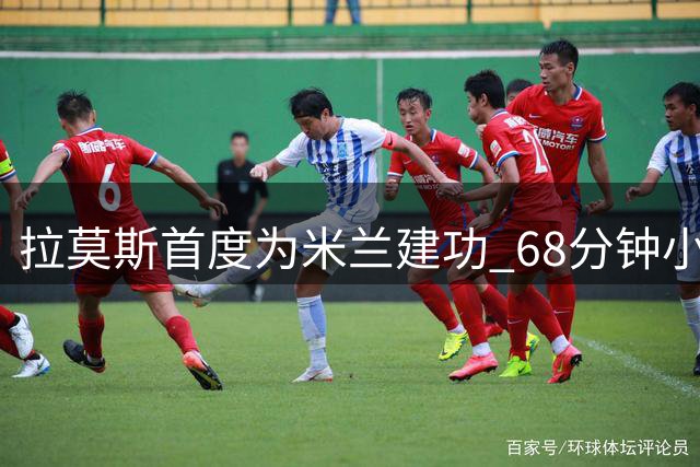 拉莫斯首度为米兰建功 68分钟小角度射门打破僵局
